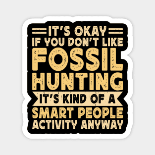 It's Okay If You Don't Like Fossil Hunting It's Kind Of A Smart People Activity Anyway T shirt For Women Magnet