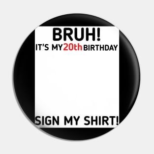 Bruh It's My 20th Birthday Sign My Shirt 20 Years Old Party Pin