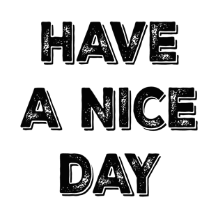 HAVE A NICE DAY SLOGAN T-Shirt