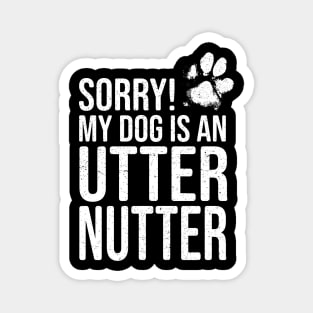 Funny Dog Lover Gift - Sorry! My Dog is an Utter Nutter Magnet