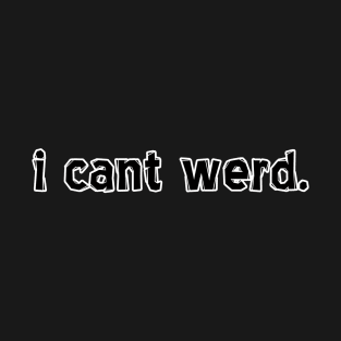 i cant werd. T-Shirt