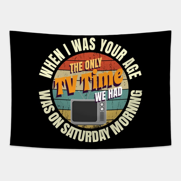 When I Was Your Age The Only TV Time We Had Was On Saturday Morning Tapestry by Crimsonwolf28