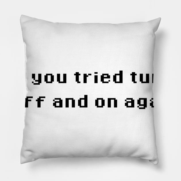 Have you tried turning if off and on again ? Pillow by GeekandNerdyStuff