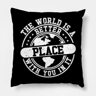 The World Is A Better Place With You In It Pillow