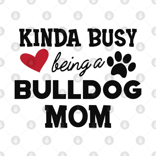 Bulldog - Kinda busy being a bulldog mom by KC Happy Shop