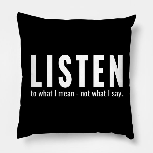 Listen to What I Mean Not What I Say Pillow by tnts