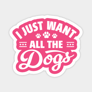 I Just Want All The Dogs Funny Dog Lover Magnet