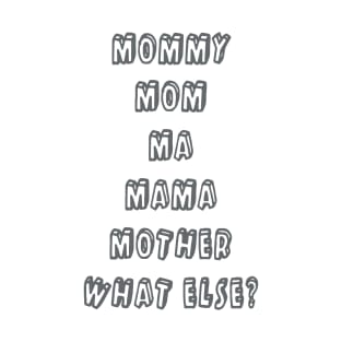 Mommy Mom Ma Mama Mother What Else Mother T-Shirt