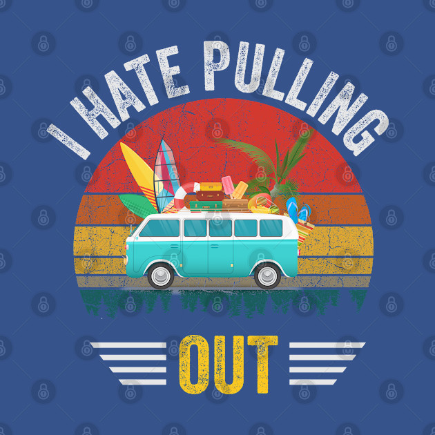 Disover I Hate Pulling Out Funny Camping Saying - Camping Time - T-Shirt