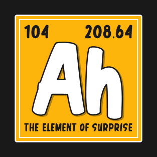 Ah The Element Of Surprise Funny Periodic Table Of Elements T-Shirt