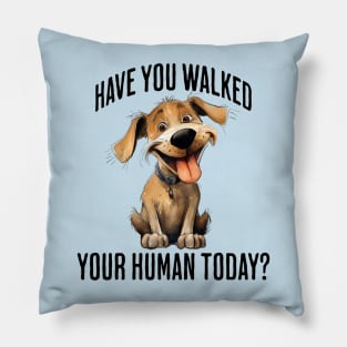 Have You Walked Your Human Today? cute funny dog design Pillow