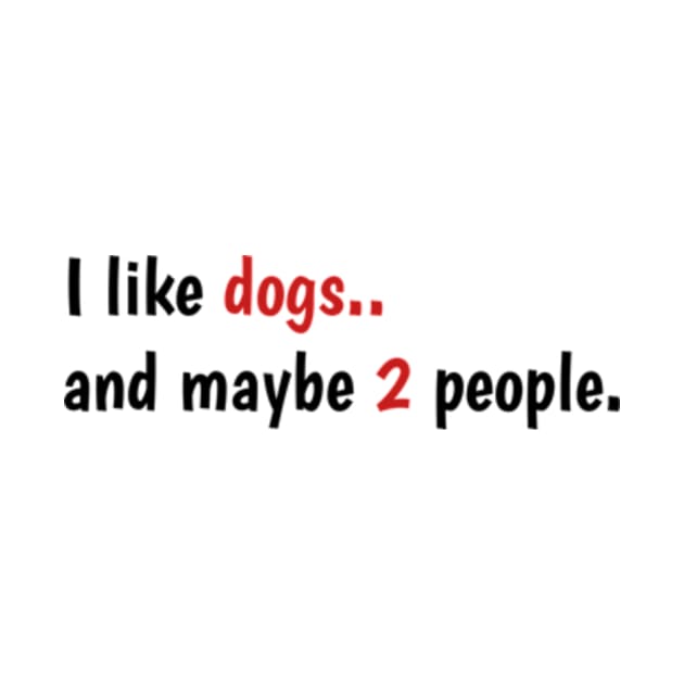 I Like Dogs And Maybe 2 People, funny gift for dogs love - I Like Dogs And Maybe 3 People by Dog and cat lover