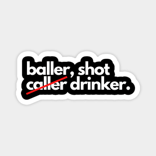 Baller shot caller drinker funny drunk alcohol Magnet