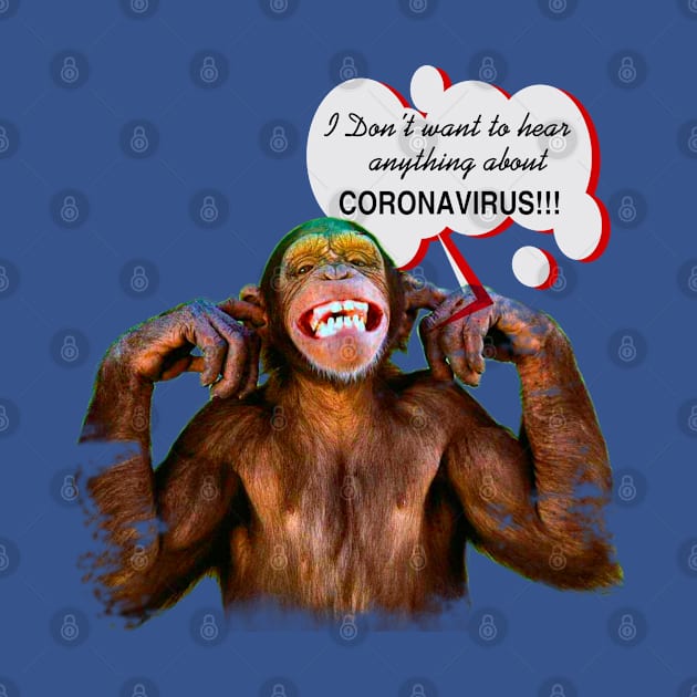 Chimpanzee saying: "I don't want to hear anything about Coronavirus" by Aloha Designs