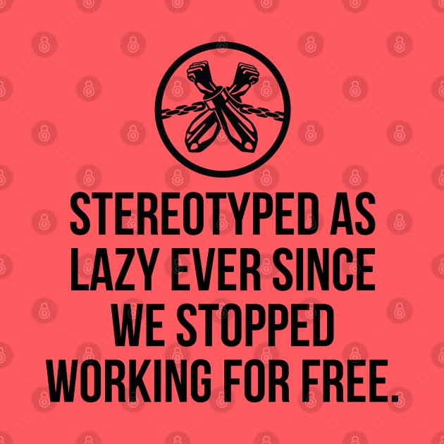 Stereotyped as lazy ever since we stopped working for free, Black History by UrbanLifeApparel