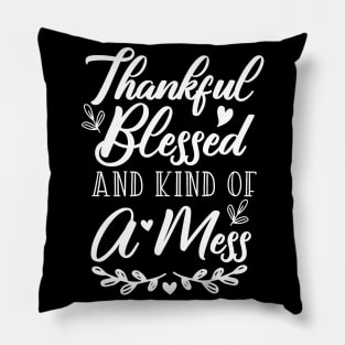 Thankful Blessed and Kind of a Mess Pillow