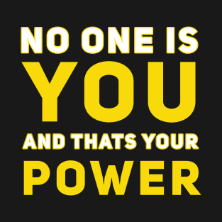 No one is you and that's your Power T-Shirt