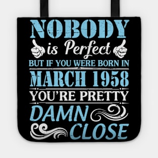 Nobody Is Perfect But If You Were Born In March 1958 You're Pretty Damn Close Tote