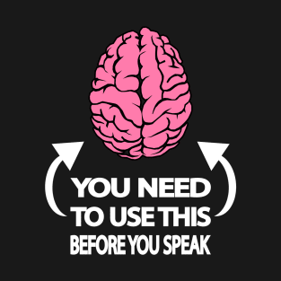 You need to use this before you speak T-Shirt