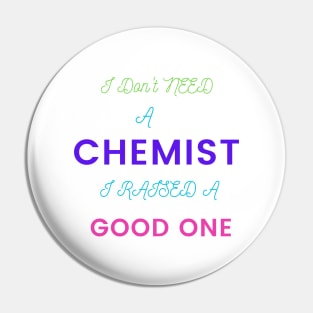 I Don't Need a Chemist, I Raised a Good One Pin