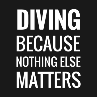 Diving Because Nothing Else Matters T-Shirt