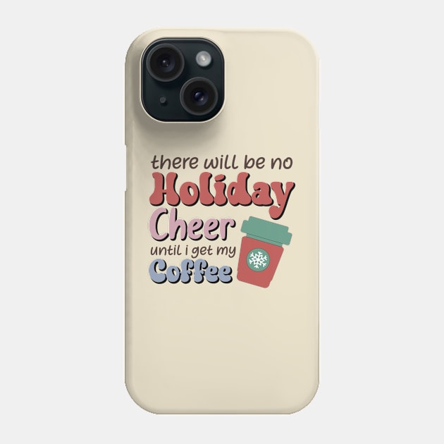 There will be no holiday cheer until i get my coffee Phone Case by MZeeDesigns