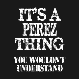 It's A Perez Thing You Wouldn't Understand Funny Cute Gift T Shirt For Women Men T-Shirt