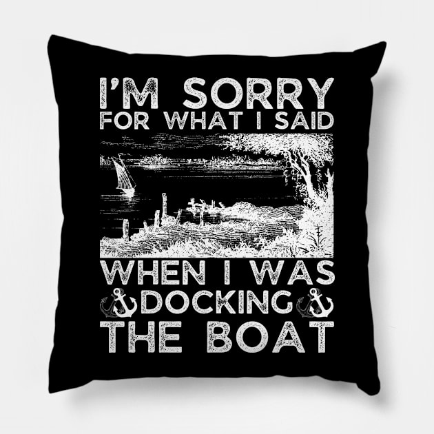 I’m sorry for what I said when I was docking the boat Pillow by JustBeSatisfied