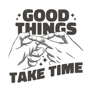 Good Things Take Time T-Shirt