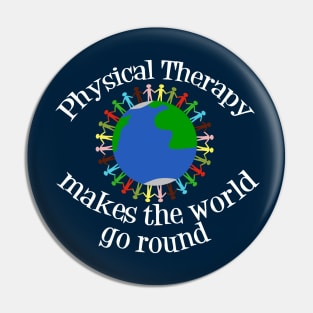 Physical Therapy Makes the World Go Round Pin