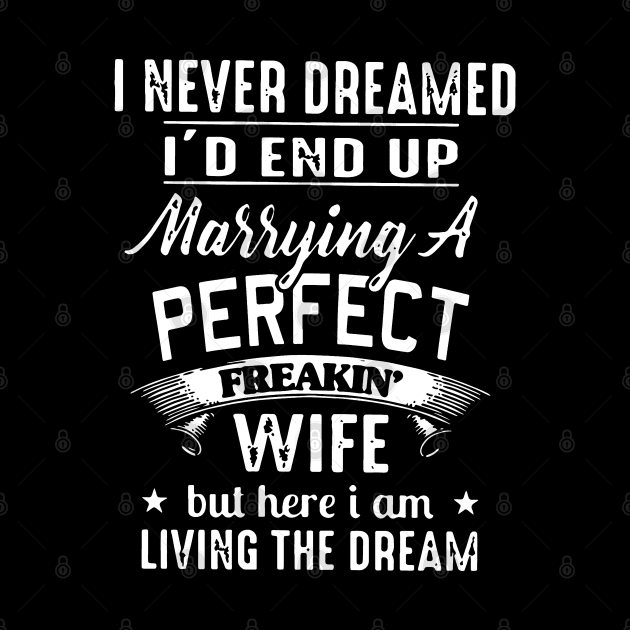 I never dreamed i'd end up marrying a perfect freakin wife but here i am living the dream by crackstudiodsgn