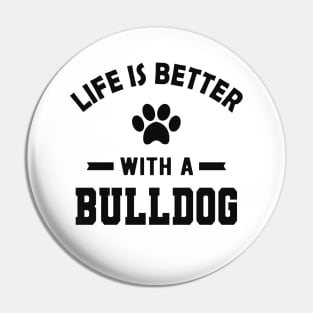 Bulldog - Life is better with a bulldog Pin