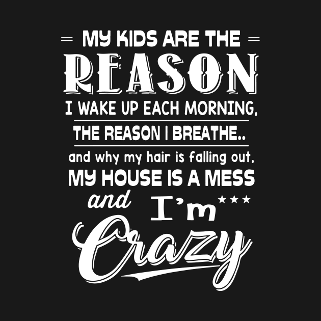 My Kids Are The Reason I Wake Up Each Morning The Reason I Breathe And Why My Hair Is Falling Out My House Is A Mess Wife by dieukieu81