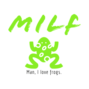 MILF (Man, I Love Frogs.) T-Shirt