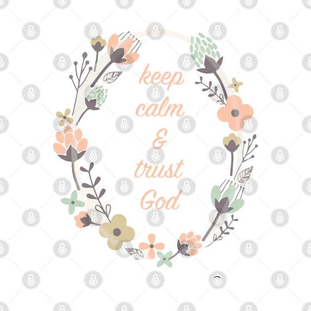 Keep Calm and Trust God by Ineffablexx