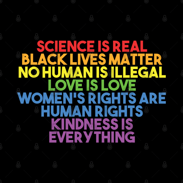 Black Lives Matter, Women's Rights, No Human Is Illegal, Science is Real, Love Is Love, News Isn't Fake, Kindness is everything by UrbanLifeApparel