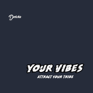 your vibes attract your tribe - Dotchs T-Shirt