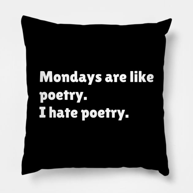 Mondays are like poetry. I hate poetry. Pillow by Motivational_Apparel