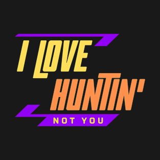 I Love Huntin Not You T-Shirt