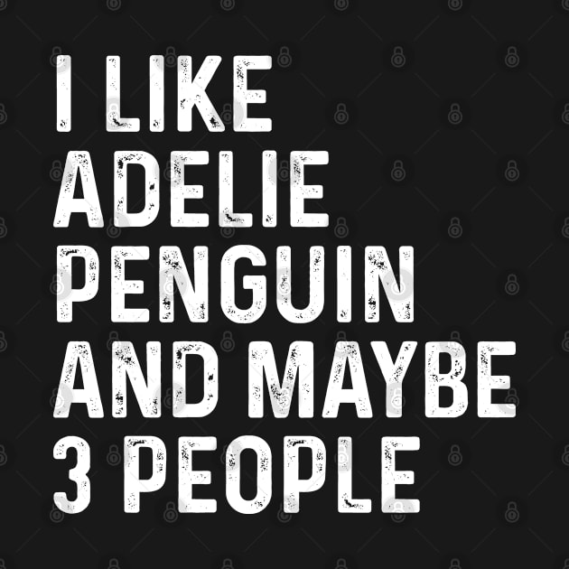 I Like Adelie Penguin And Maybe 3 People Birds Lover Funny Gift by HeroGifts