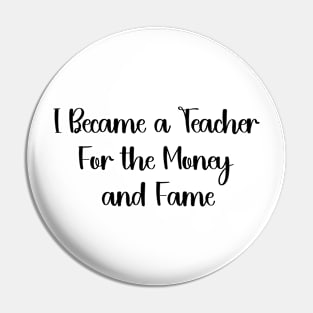 I Became a Teacher For the Money and Fame Funny humour teacher Pin