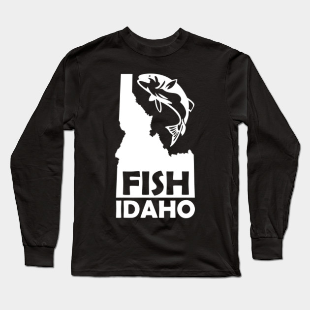 Fish Idaho Fishing Graphic Funny Fishing Apparel Fishing Long Sleeve T Shirt Teepublic
