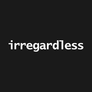 Irregardless Minimal White Text Typography T-Shirt