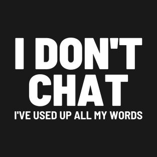 I Don't Chat I've Used Up All My Words Funny Saying T-Shirt