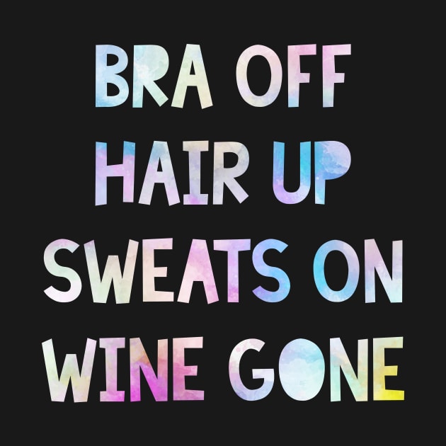 Bra Off, Hair Up, Sweats On, Wine Gone by jpmariano