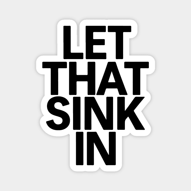 Let That Sink In Magnet by CreativeSage