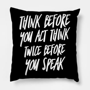 Think Before You Act Think Twice Before You Speak Pillow