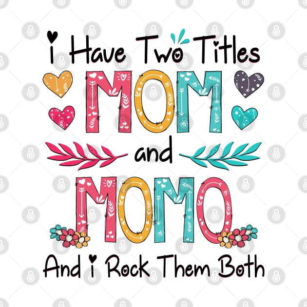 I Have Two Titles Mom And Momo And I Rock Them Both Wildflower Happy Mother's Day by KIMIKA