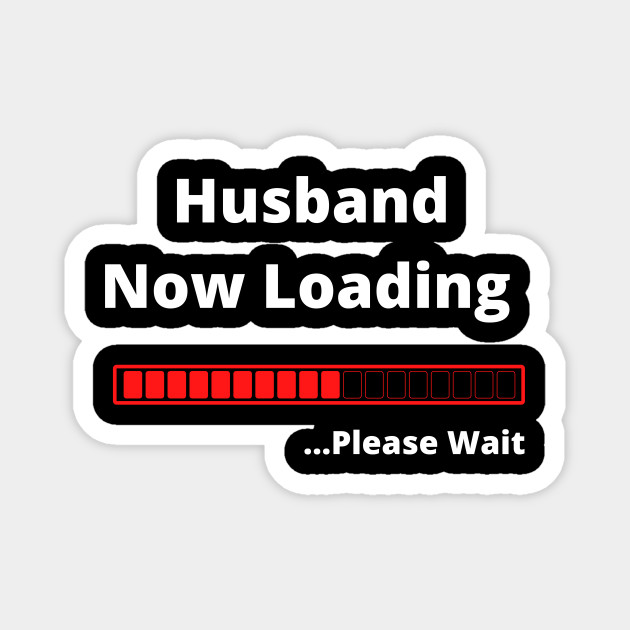Husband Now Loading Please Wait Wife Gifts Magnet Teepublic