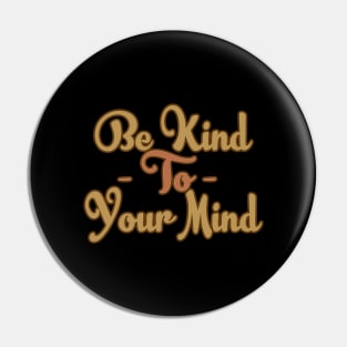 Be Kind To Your Mind Pin